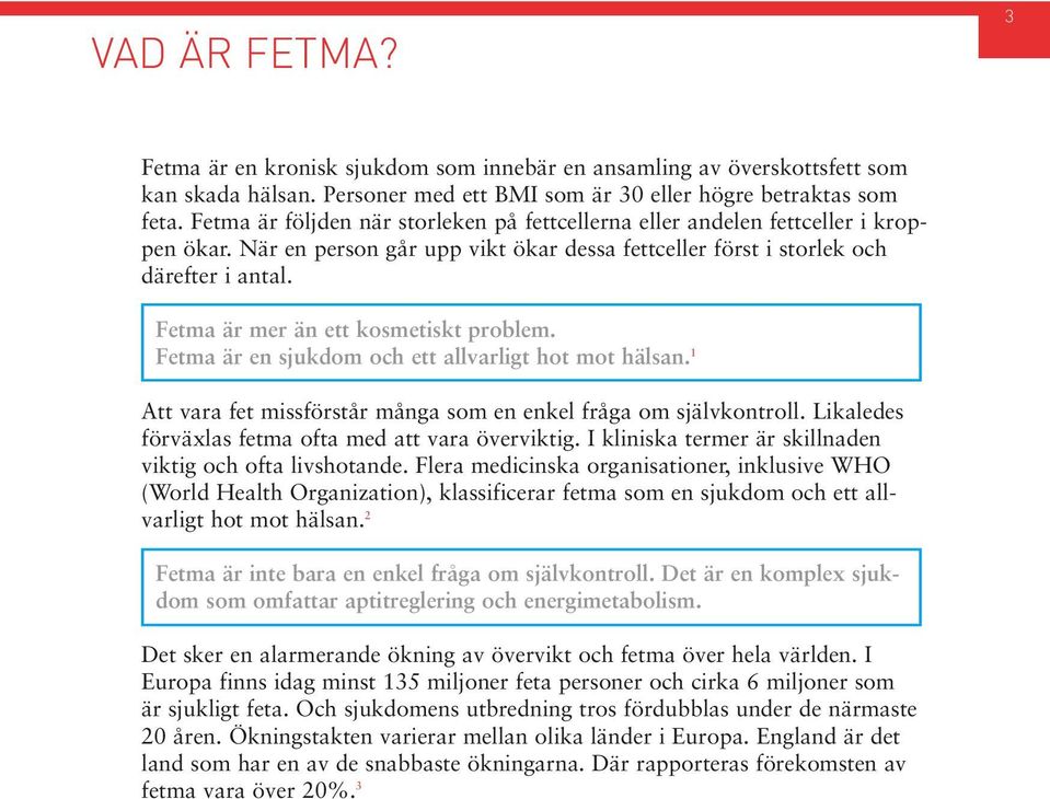 Fetma är mer än ett kosmetiskt problem. Fetma är en sjukdom och ett allvarligt hot mot hälsan. 1 Att vara fet missförstår många som en enkel fråga om självkontroll.