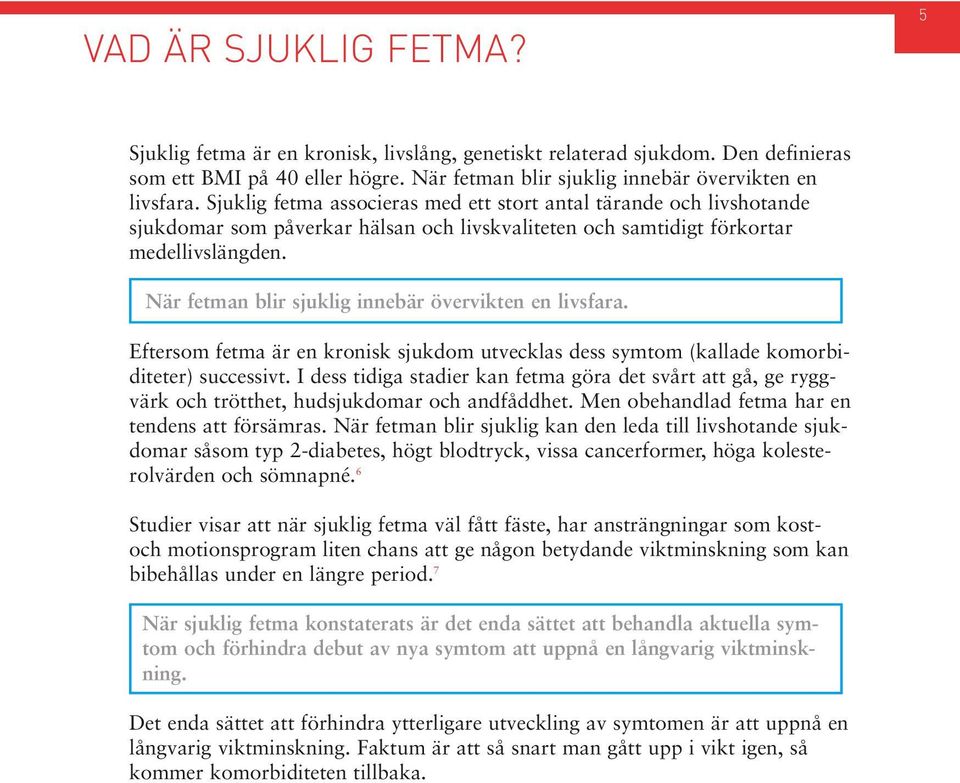 När fetman blir sjuklig innebär övervikten en livsfara. Eftersom fetma är en kronisk sjukdom utvecklas dess symtom (kallade komorbiditeter) successivt.