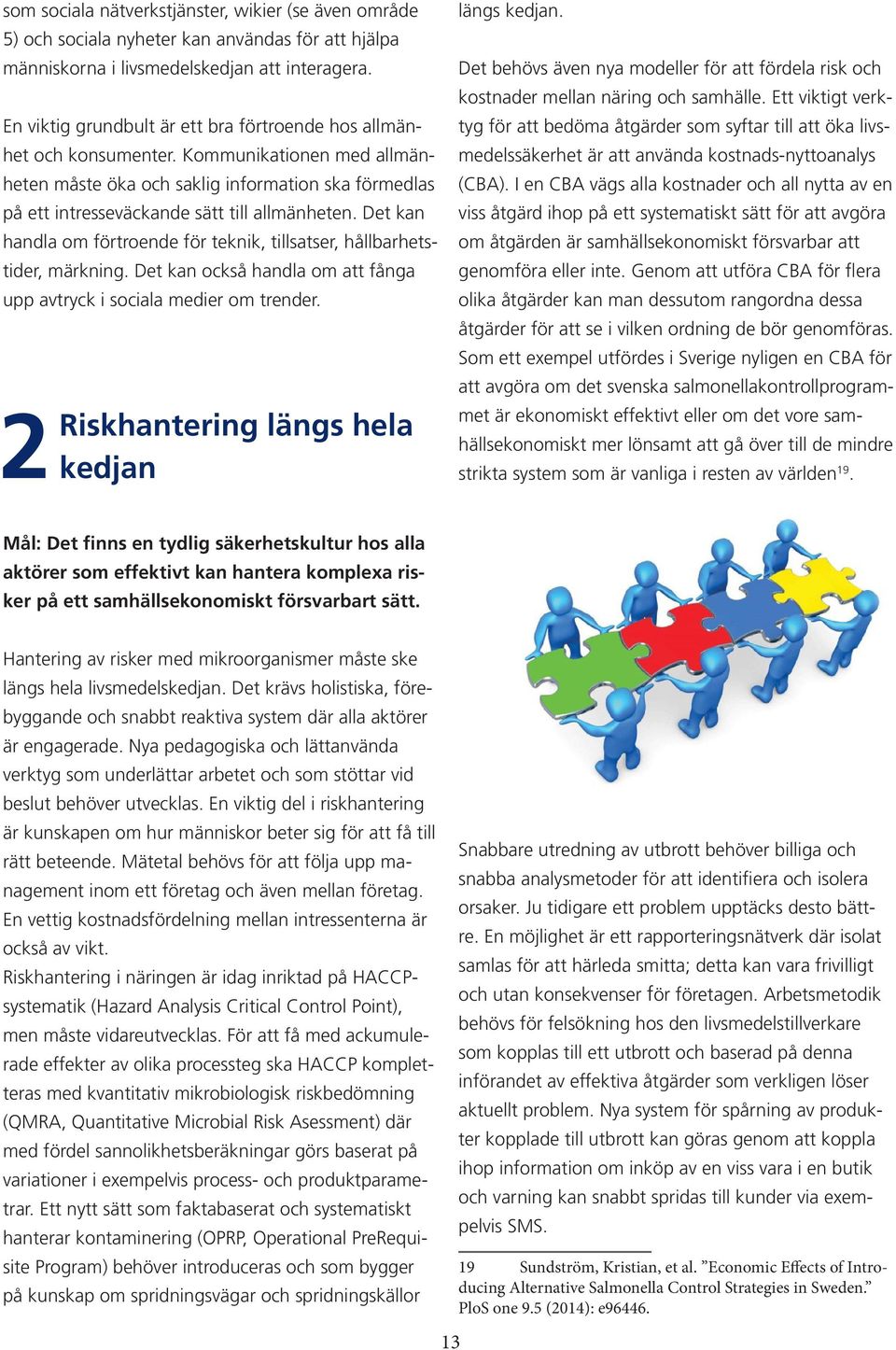 Det kan handla om förtroende för teknik, tillsatser, hållbarhetstider, märkning. Det kan också handla om att fånga upp avtryck i sociala medier om trender.