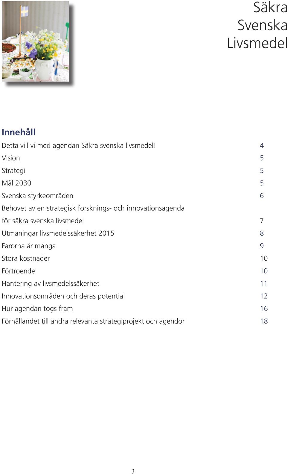 säkra svenska livsmedel 7 Utmaningar livsmedelssäkerhet 2015 8 Farorna är många 9 Stora kostnader 10 Förtroende 10