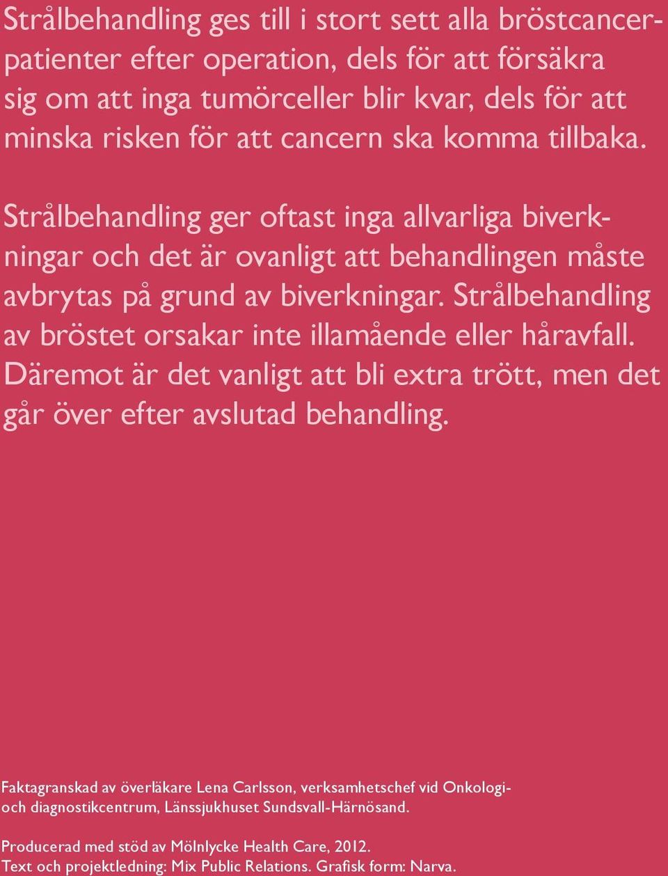 Strålbehandling av bröstet orsakar inte illamående eller håravfall. Däremot är det vanligt att bli extra trött, men det går över efter avslutad behandling.