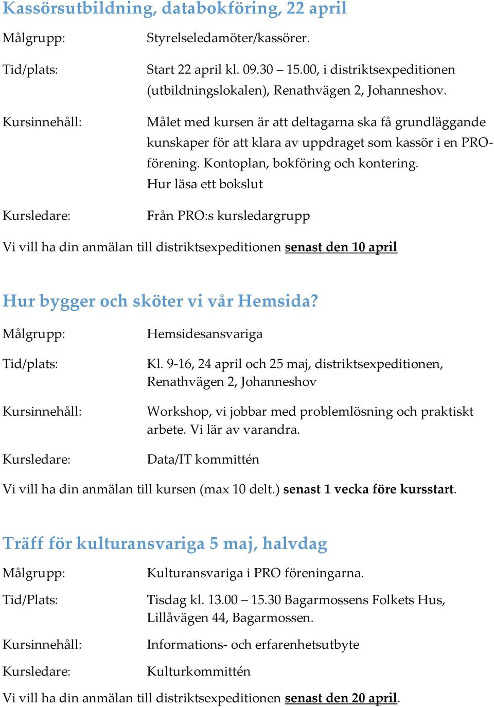 Hur läsa ett bokslut Från PRO:s kursledargrupp Vi vill ha din anmälan till distriktsexpeditionen senast den 10 april Hur bygger och sköter vi vår Hemsida? Hemsidesansvariga Kl.