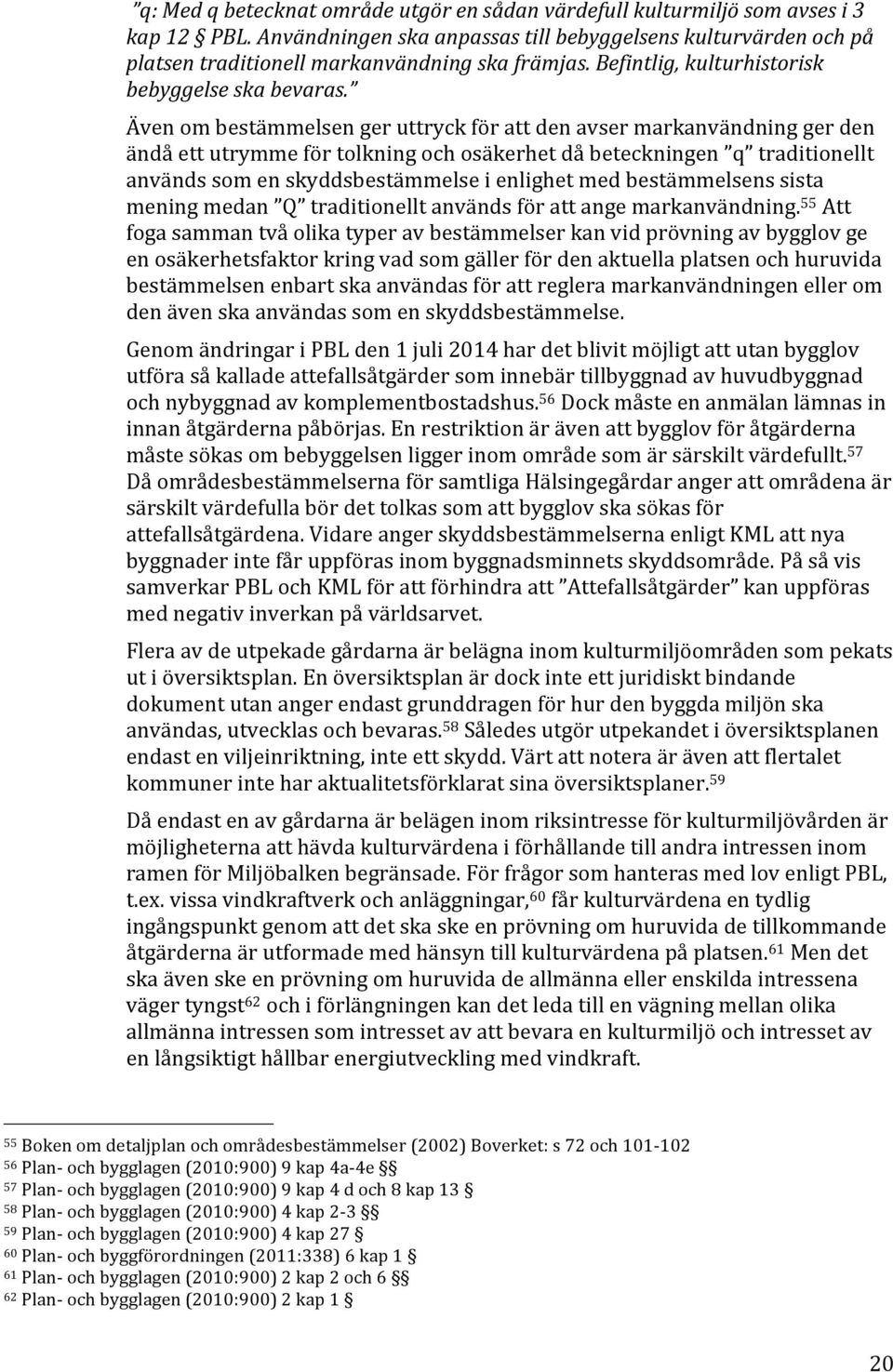 Även om bestämmelsen ger uttryck för att den avser markanvändning ger den ändå ett utrymme för tolkning och osäkerhet då beteckningen q traditionellt används som en skyddsbestämmelse i enlighet med