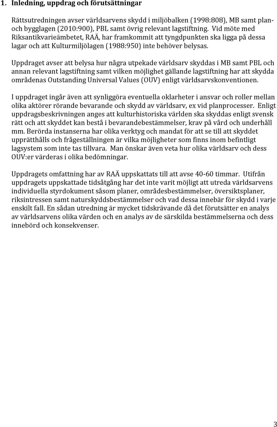 Uppdraget avser att belysa hur några utpekade världsarv skyddas i MB samt PBL och annan relevant lagstiftning samt vilken möjlighet gällande lagstiftning har att skydda områdenas Outstanding