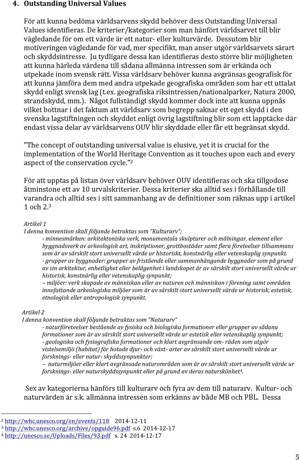 Dessutom blir motiveringen vägledande för vad, mer specifikt, man anser utgör världsarvets särart och skyddsintresse.