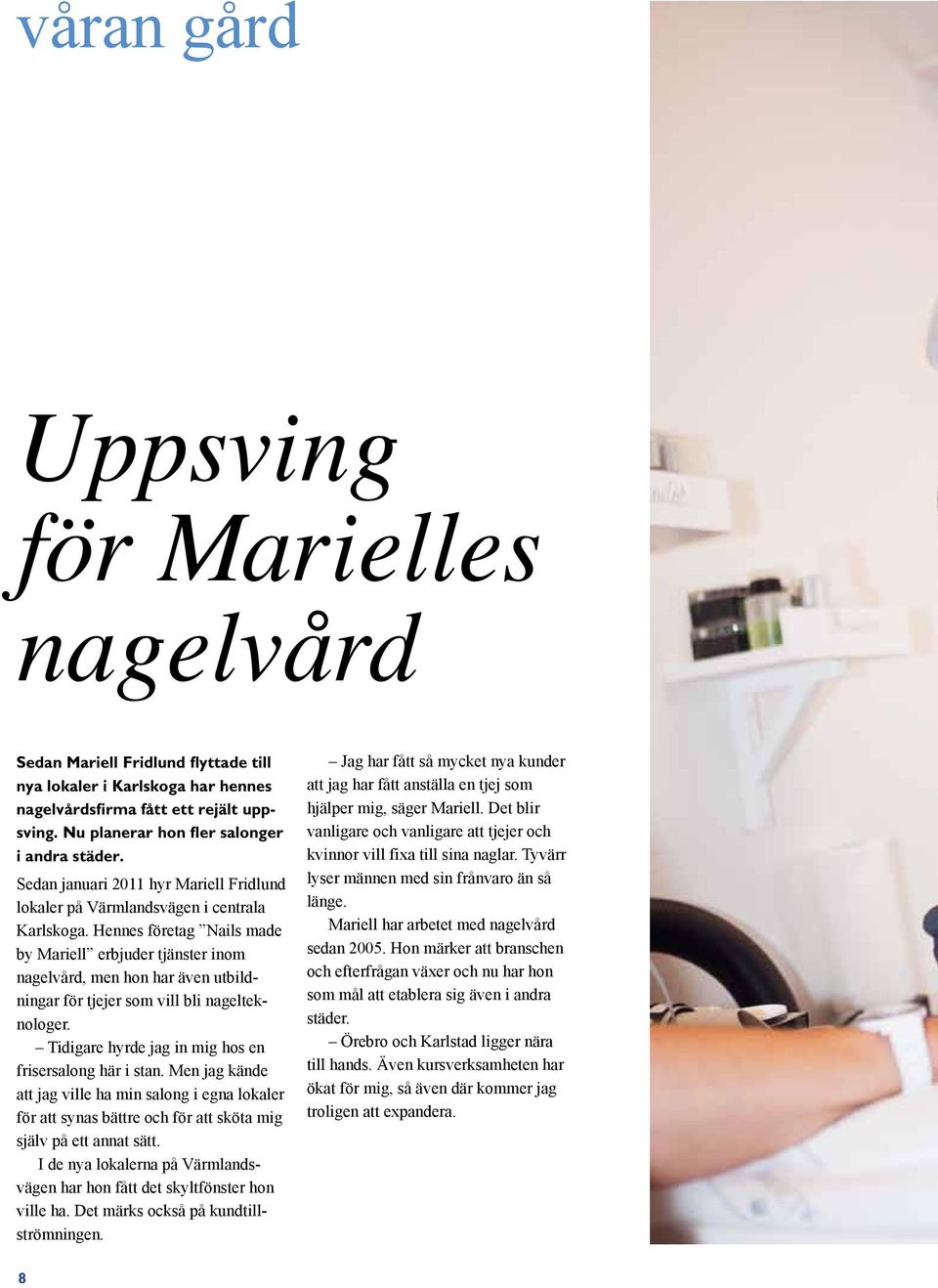 Hennes företag Nails made by Mariell erbjuder tjänster inom nagelvård, men hon har även utbildningar för tjejer som vill bli nagelteknologer. Tidigare hyrde jag in mig hos en frisersalong här i stan.