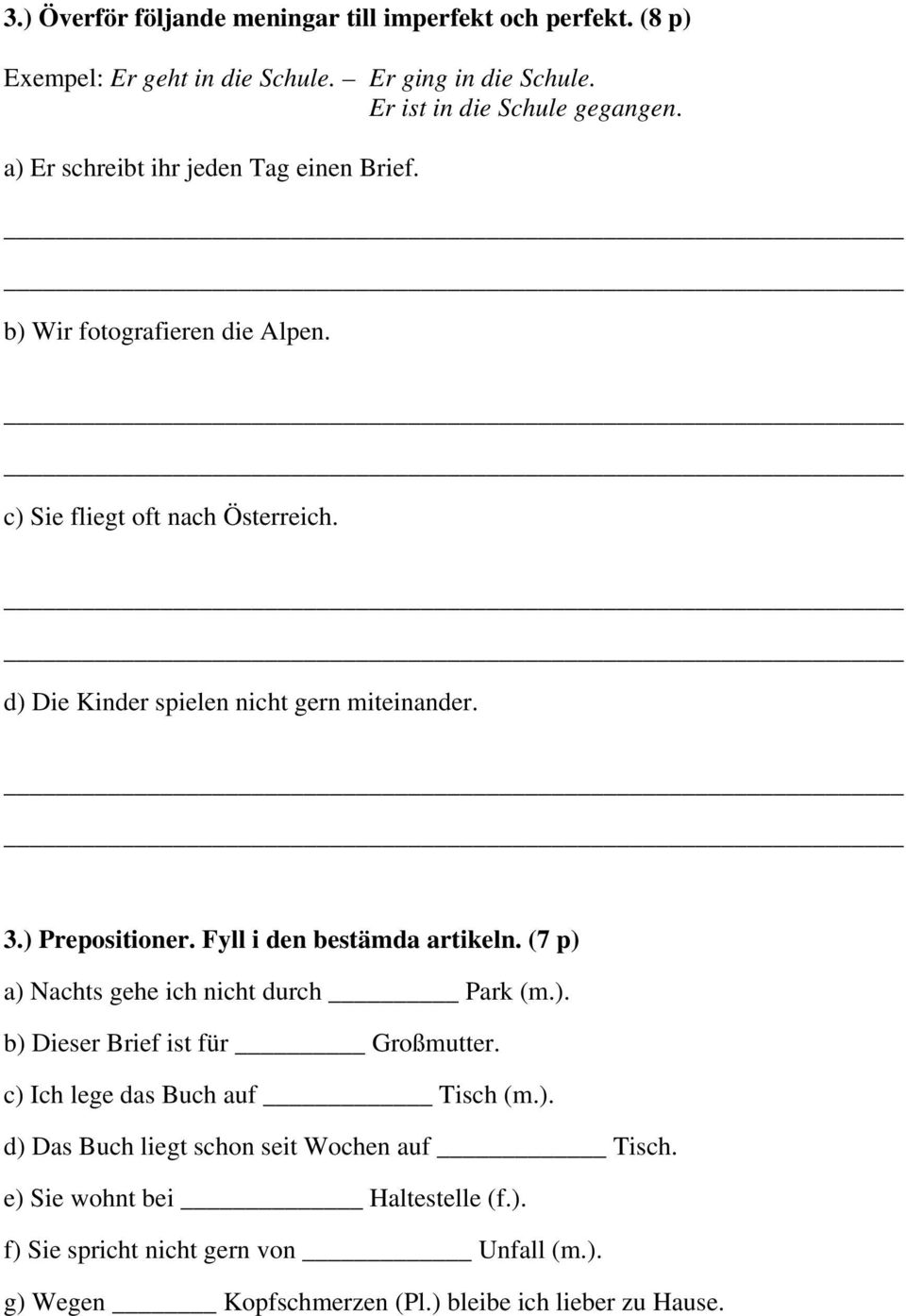 ) Prepositioner. Fyll i den bestämda artikeln. (7 p) a) Nachts gehe ich nicht durch Park (m.). b) Dieser Brief ist für Großmutter.