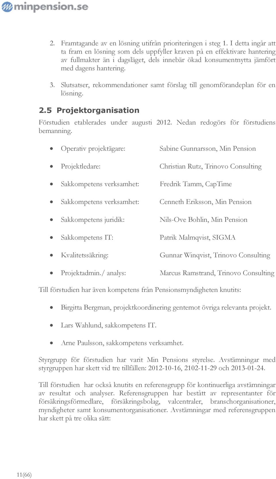 Slutsatser, rekommendationer samt förslag till genomförandeplan för en lösning. 2.5 Projektorganisation Förstudien etablerades under augusti 2012. Nedan redogörs för förstudiens bemanning.