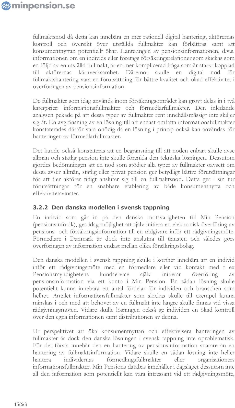 onsinformationen, d.v.s. informationen om en individs eller företags försäkringsrelationer som skickas som en följd av en utställd fullmakt, är en mer komplicerad fråga som är starkt kopplad till