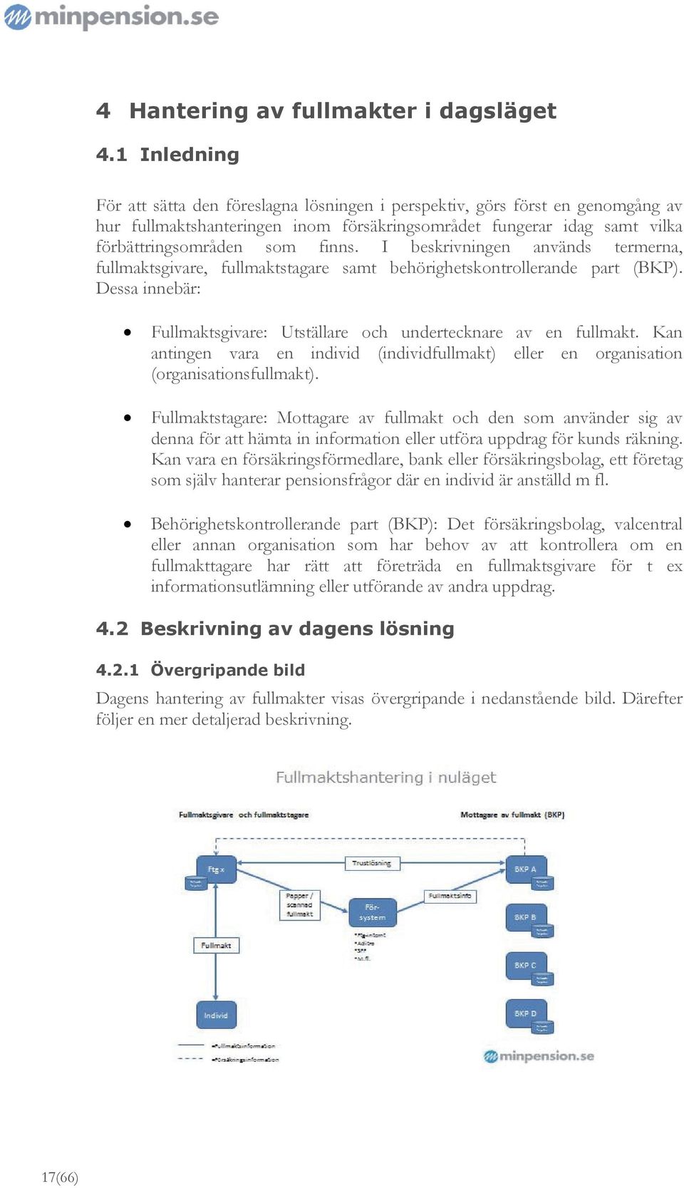 I beskrivningen används termerna, fullmaktsgivare, fullmaktstagare samt behörighetskontrollerande part (BKP). Dessa innebär: Fullmaktsgivare: Utställare och undertecknare av en fullmakt.