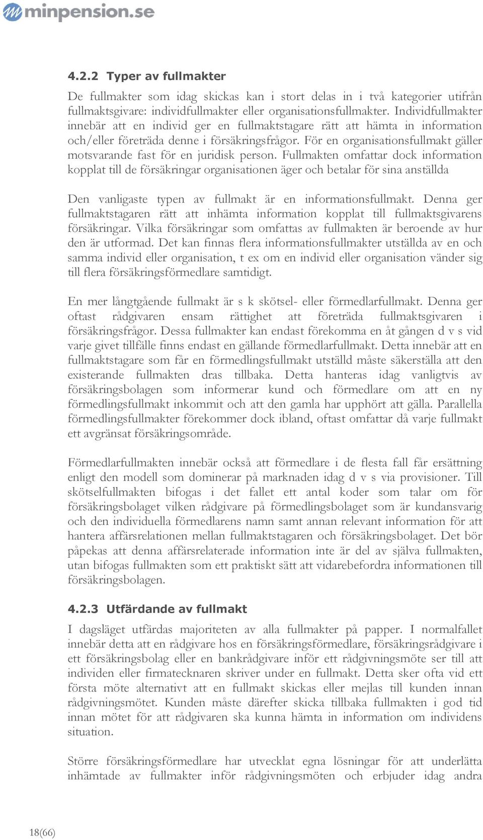 För en organisationsfullmakt gäller motsvarande fast för en juridisk person.