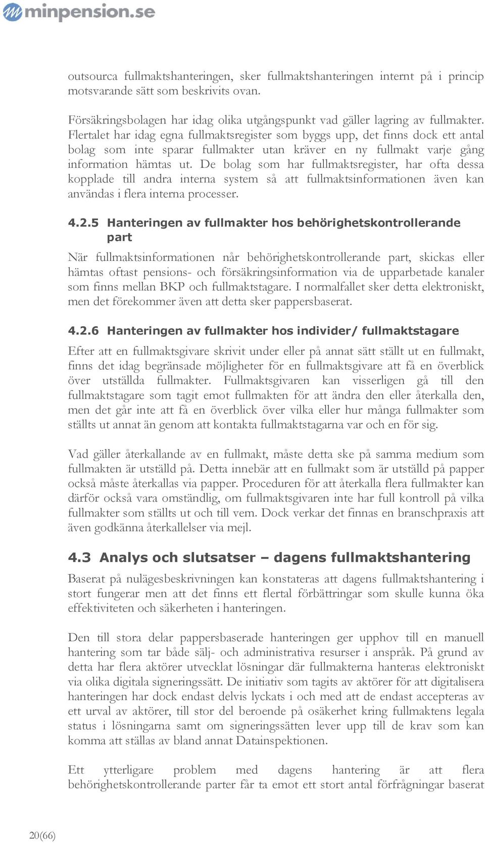 De bolag som har fullmaktsregister, har ofta dessa kopplade till andra interna system så att fullmaktsinformationen även kan användas i flera interna processer. 4.2.