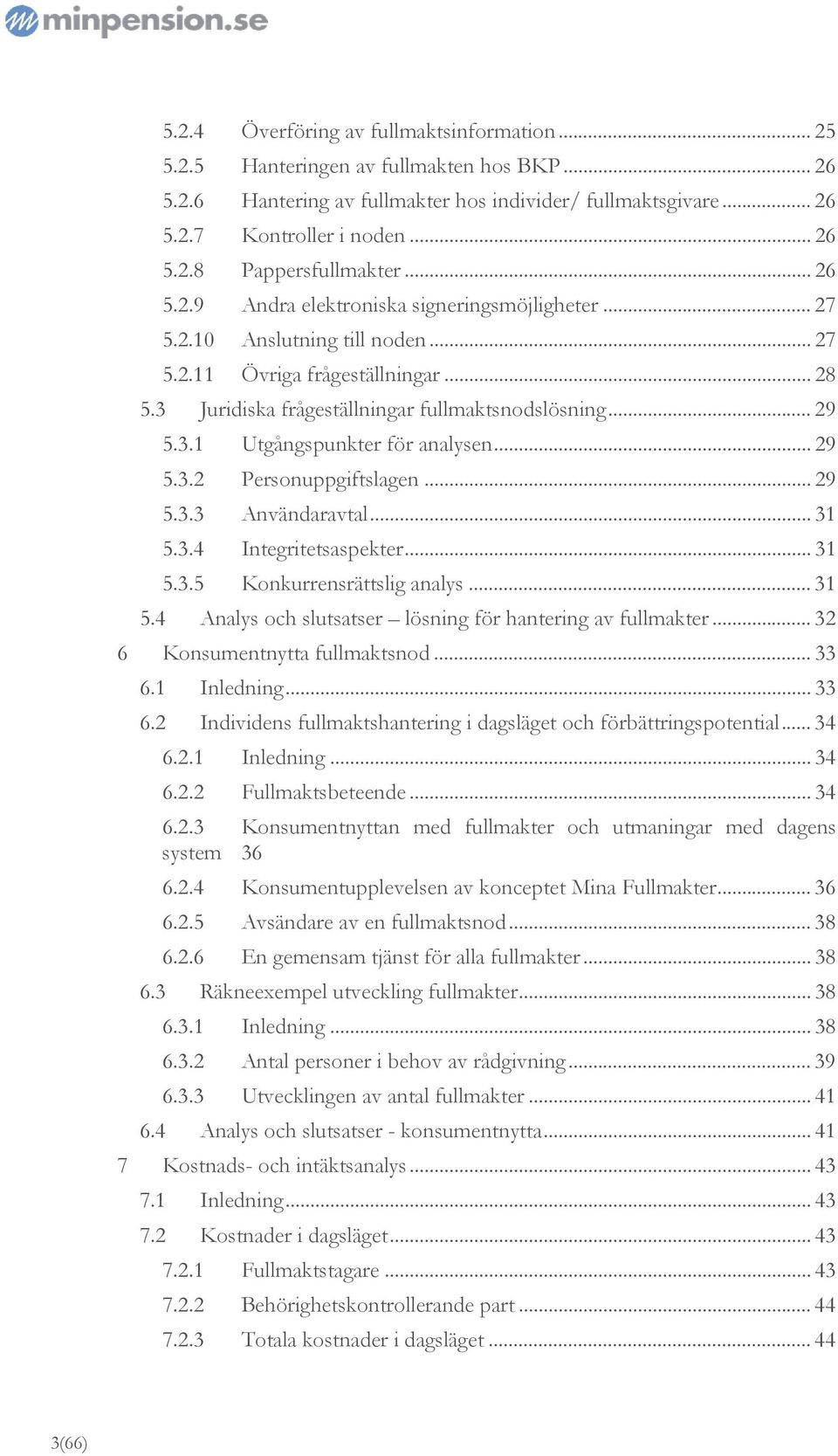 .. 29 5.3.2 Personuppgiftslagen... 29 5.3.3 Användaravtal... 31 5.3.4 Integritetsaspekter... 31 5.3.5 Konkurrensrättslig analys... 31 5.4 Analys och slutsatser lösning för hantering av fullmakter.