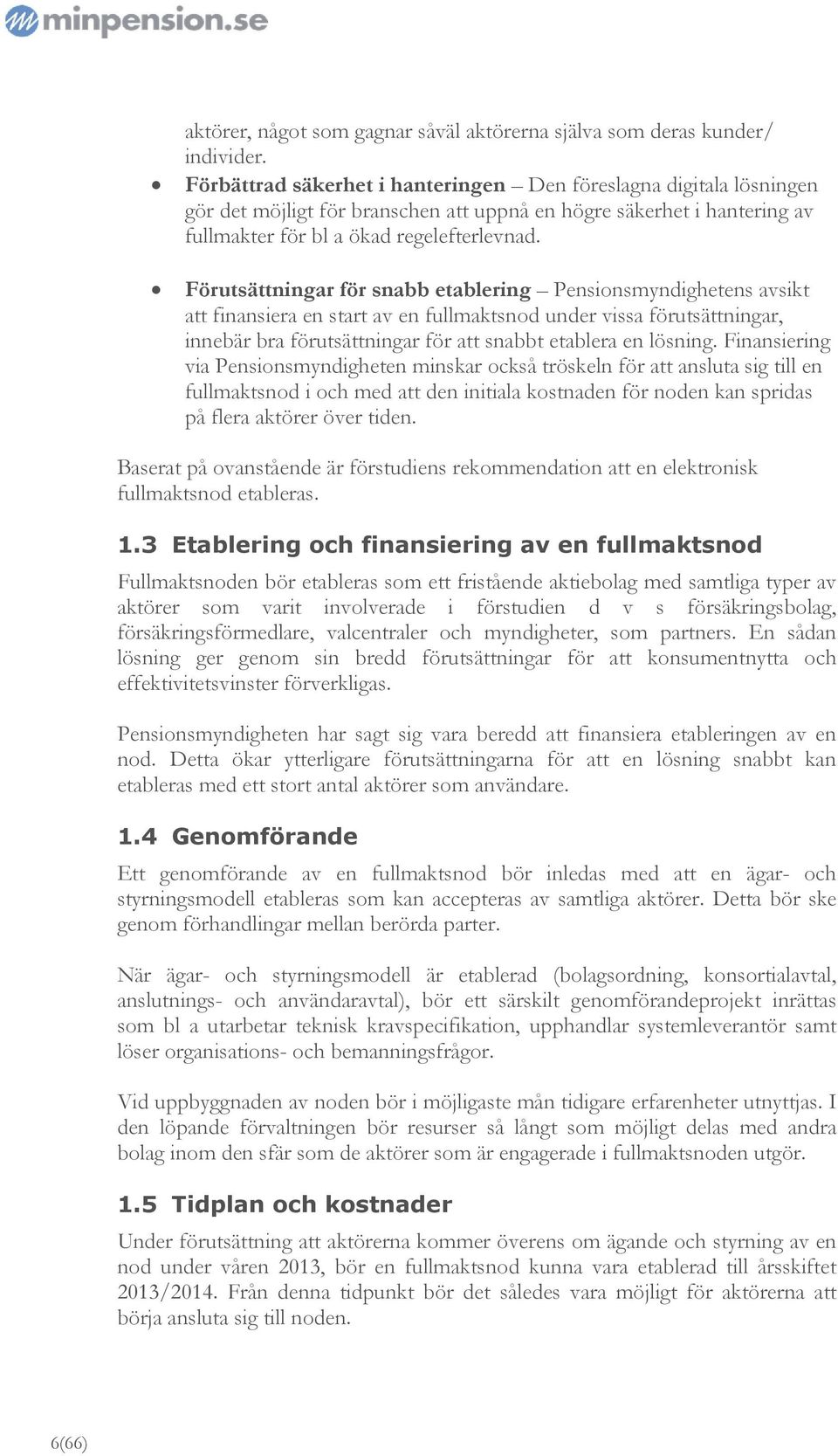 Förutsättningar för snabb etablering Pensionsmyndighetens avsikt att finansiera en start av en fullmaktsnod under vissa förutsättningar, innebär bra förutsättningar för att snabbt etablera en lösning.