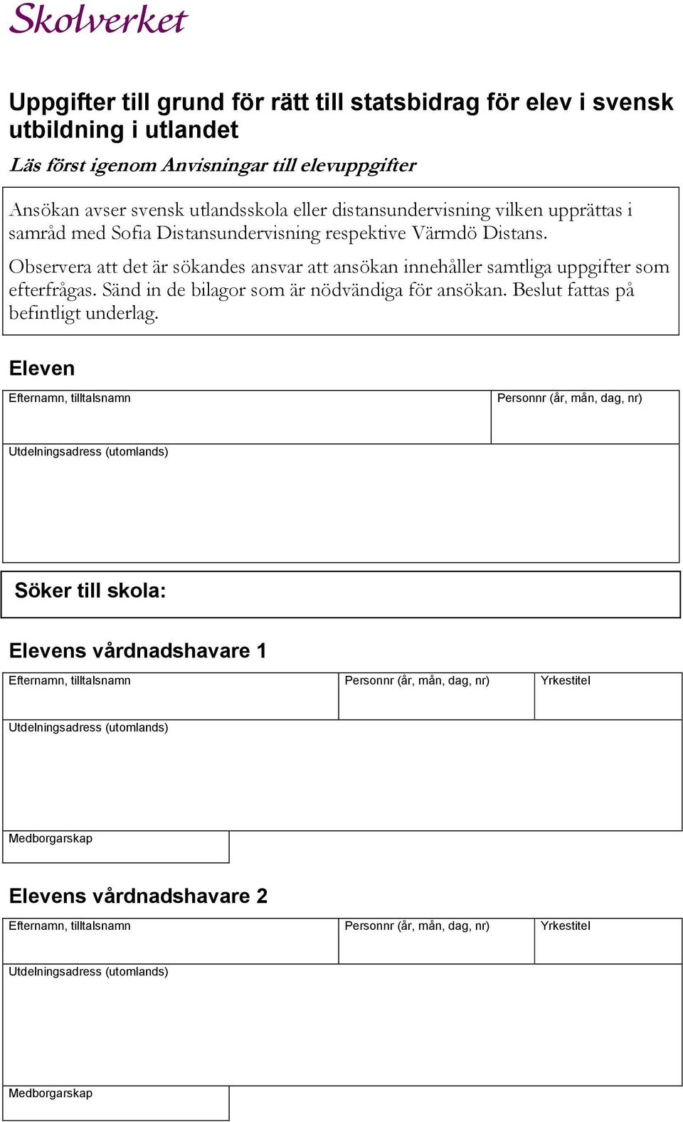 Observera att det är sökandes ansvar att ansökan innehåller samtliga uppgifter som efterfrågas. Sänd in de bilagor som är nödvändiga för ansökan.