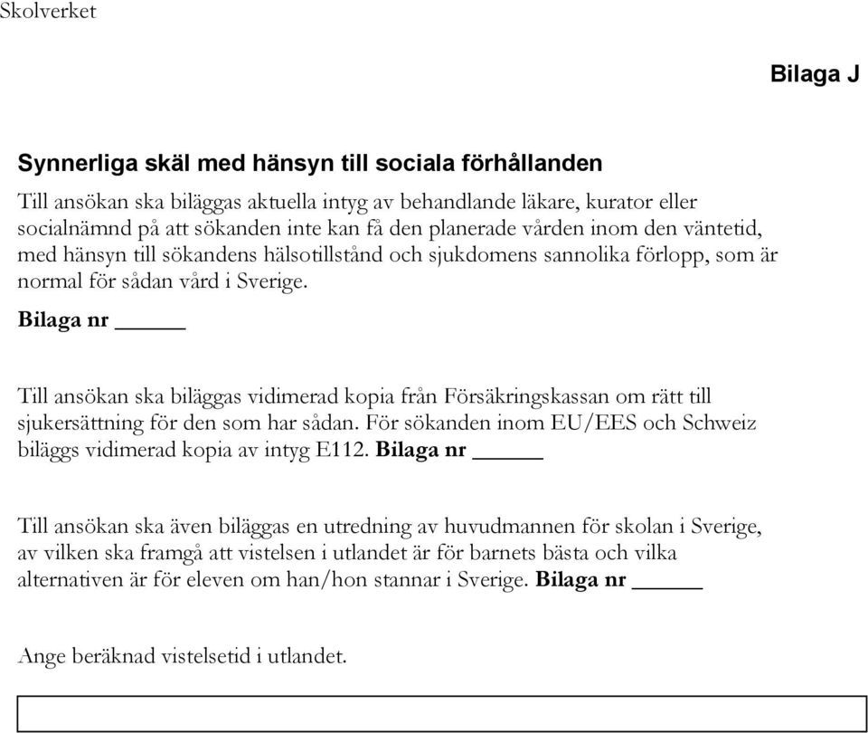 Bilaga nr Till ansökan ska biläggas vidimerad kopia från Försäkringskassan om rätt till sjukersättning för den som har sådan.