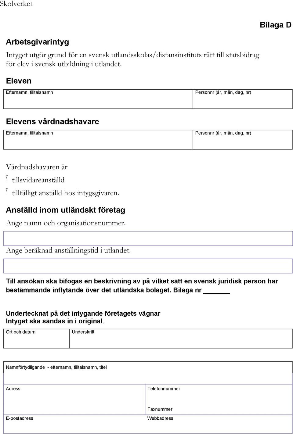 Ange beräknad anställningstid i utlandet. Till ansökan ska bifogas en beskrivning av på vilket sätt en svensk juridisk person har bestämmande inflytande över det utländska bolaget.