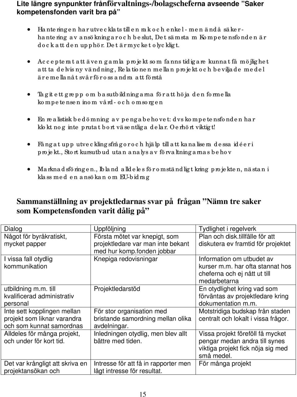 Accepterat att även gamla projekt som fanns tidigare kunnat få möjlighet att ta delvis ny vändning, Relationen mellan projekt och beviljade medel är emellanåt svår för oss andra att förstå Tagit ett