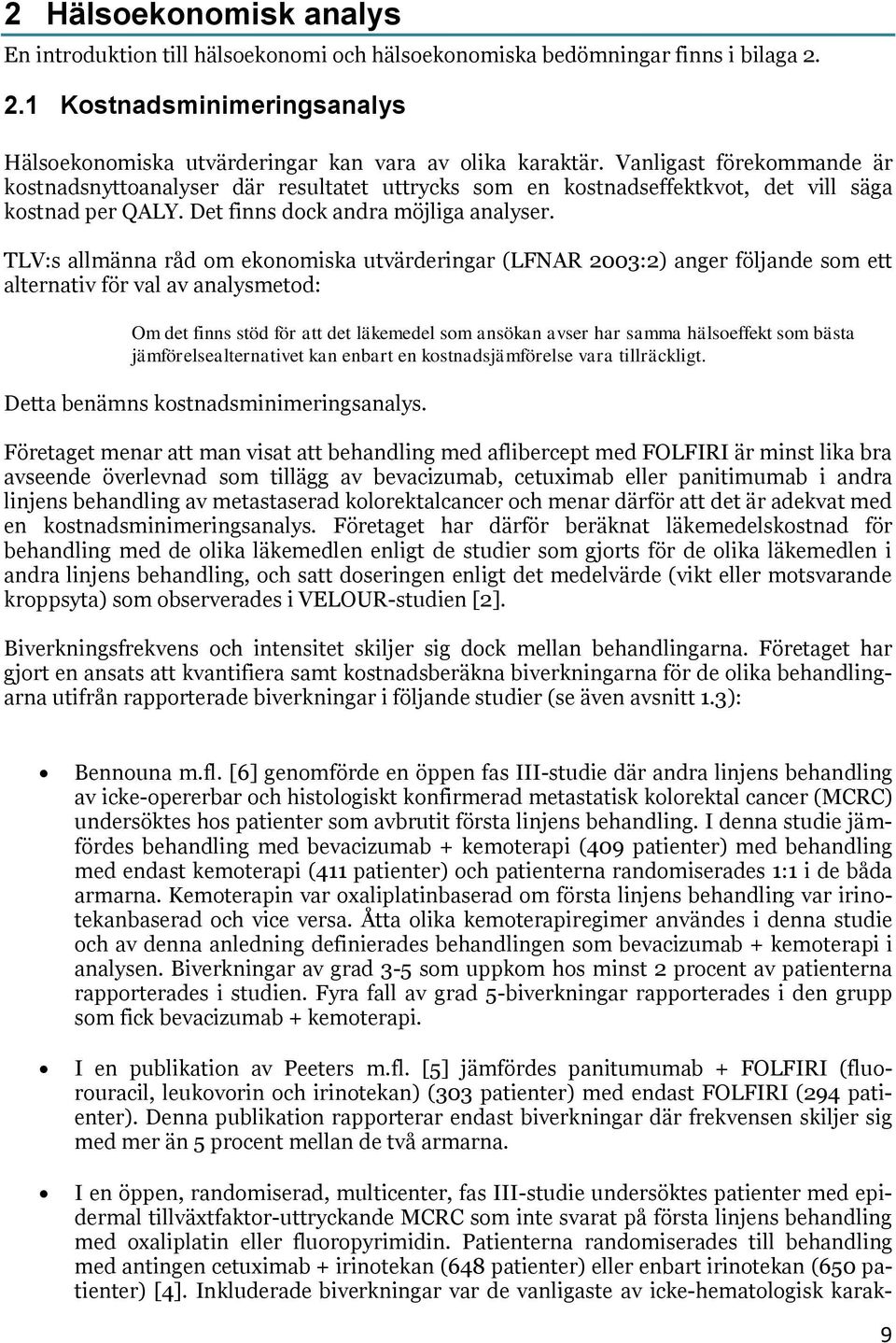 TLV:s allmänna råd om ekonomiska utvärderingar (LFNAR 2003:2) anger följande som ett alternativ för val av analysmetod: Om det finns stöd för att det läkemedel som ansökan avser har samma hälsoeffekt