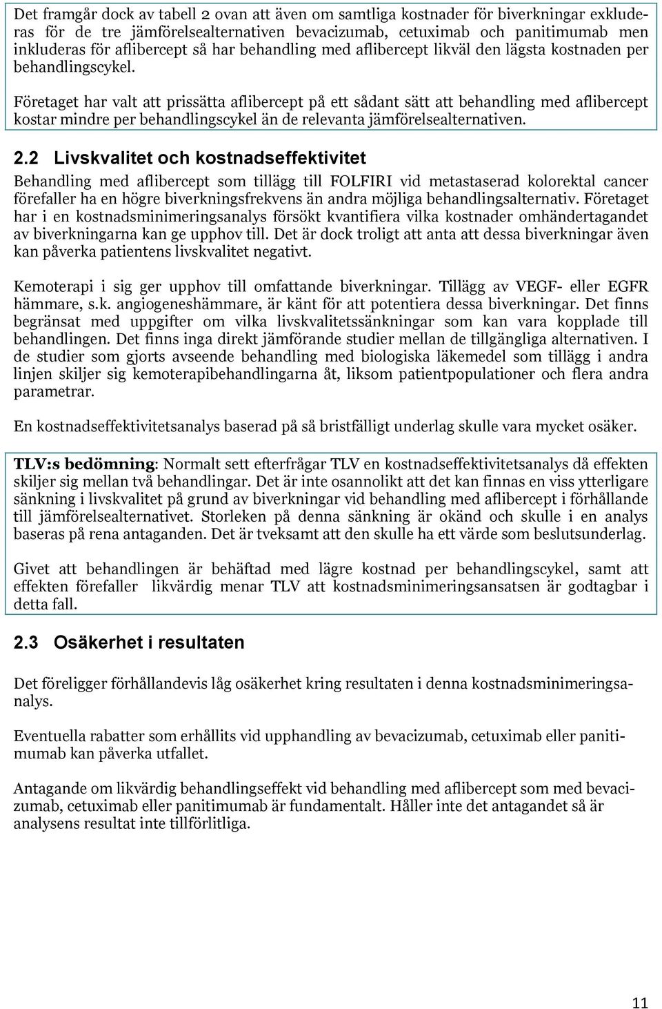 Företaget har valt att prissätta aflibercept på ett sådant sätt att behandling med aflibercept kostar mindre per behandlingscykel än de relevanta jämförelsealternativen. 2.