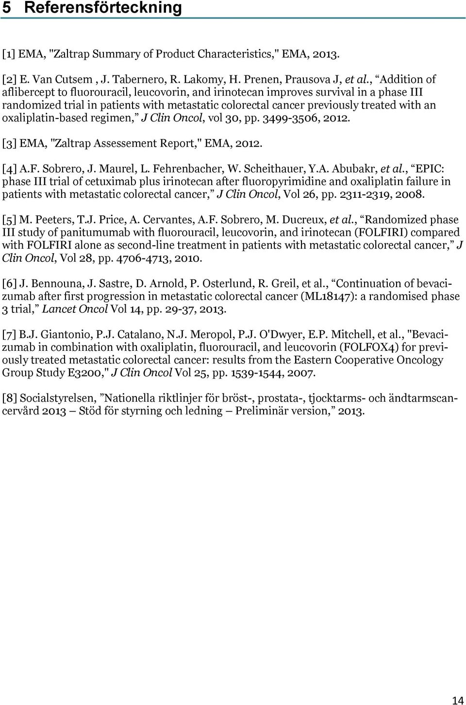 oxaliplatin-based regimen, J Clin Oncol, vol 30, pp. 3499-3506, 2012. [3] EMA, "Zaltrap Assessement Report," EMA, 2012. [4] A.F. Sobrero, J. Maurel, L. Fehrenbacher, W. Scheithauer, Y.A. Abubakr, et al.