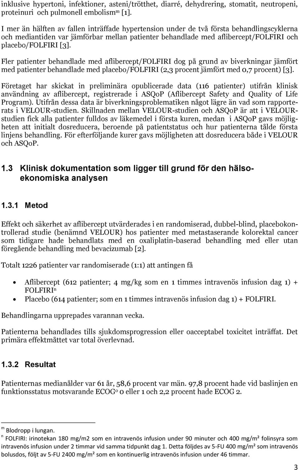 Fler patienter behandlade med aflibercept/folfiri dog på grund av biverkningar jämfört med patienter behandlade med placebo/folfiri (2,3 procent jämfört med 0,7 procent) [3].