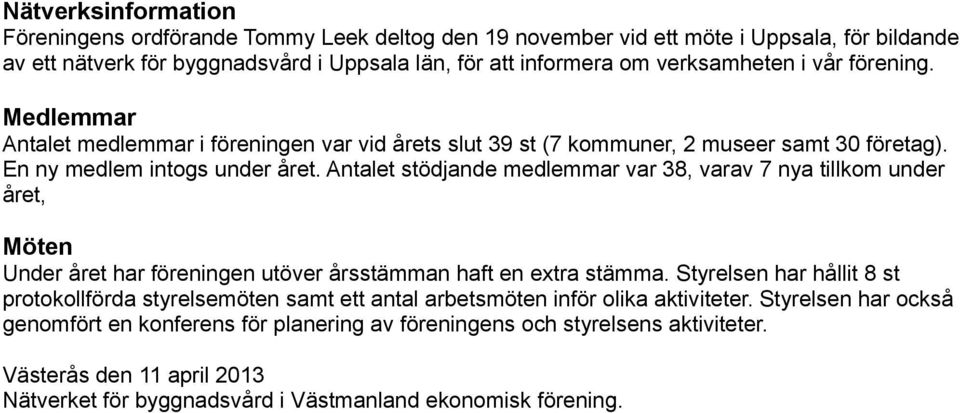 Antalet stödjande medlemmar var 38, varav 7 nya tillkom under året, Möten Under året har föreningen utöver årsstämman haft en extra stämma.