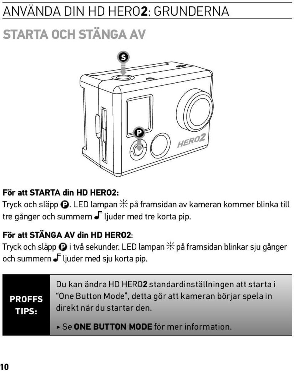 För att STÄNGA AV din HD HERO2: Tryck och släpp i två sekunder.