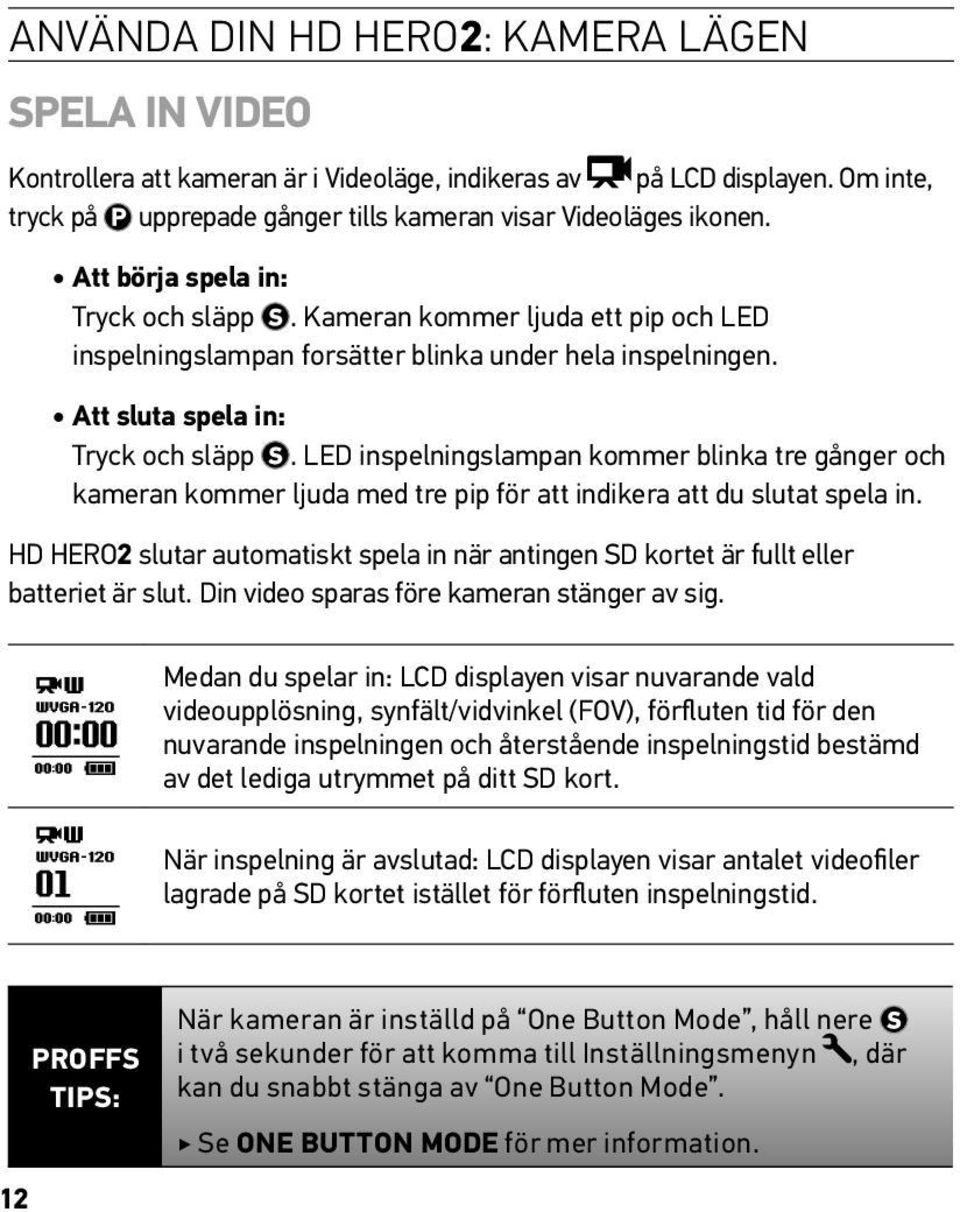 LED inspelningslampan kommer blinka tre gånger och kameran kommer ljuda med tre pip för att indikera att du slutat spela in.