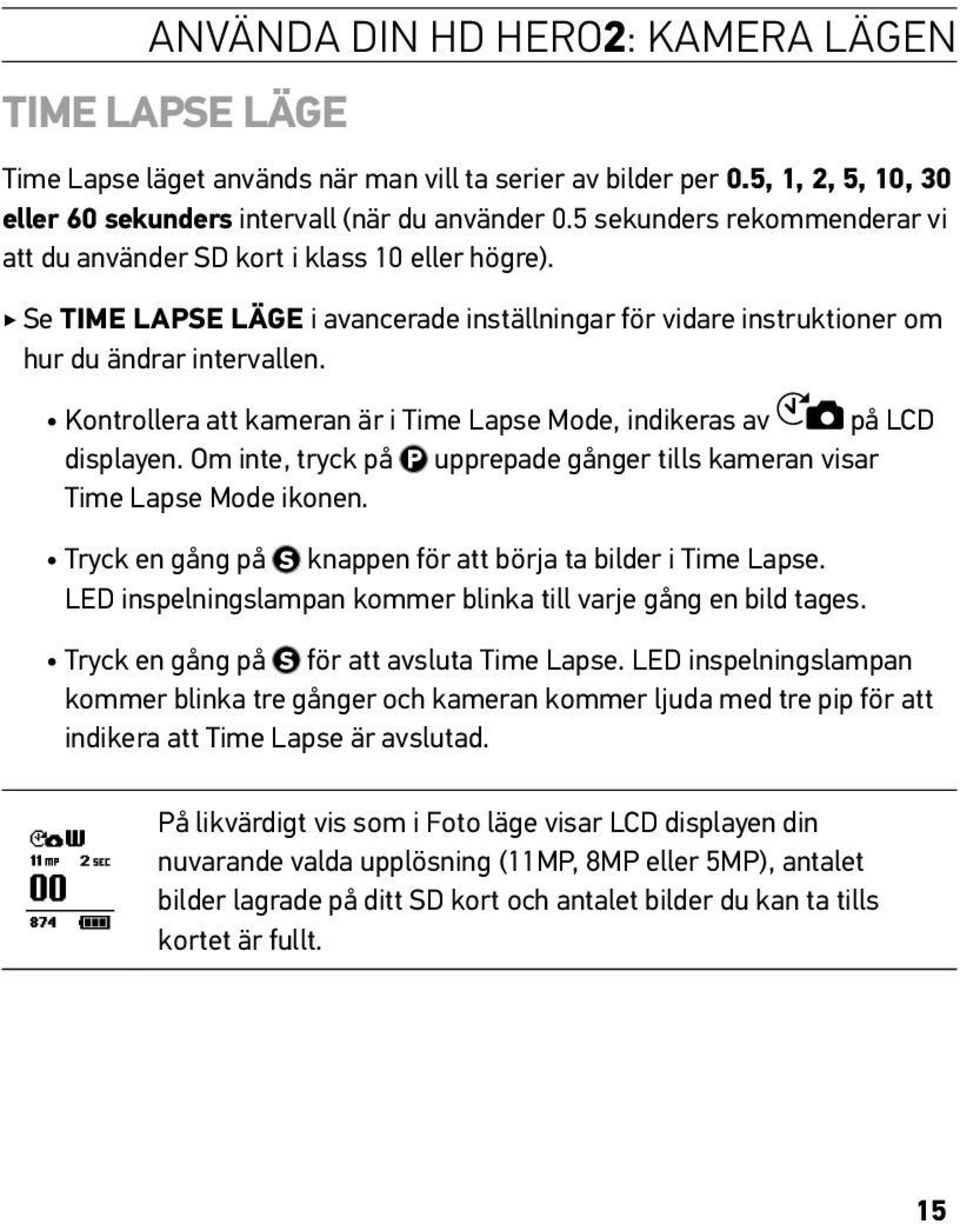 Kontrollera att kameran är i Time Lapse Mode, indikeras av på LCD displayen. Om inte, tryck på upprepade gånger tills kameran visar Time Lapse Mode ikonen.