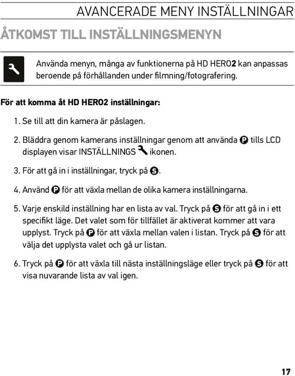 För att gå in i inställningar, tryck på. 4. Använd för att växla mellan de olika kamera inställningarna. 5. Varje enskild inställning har en lista av val. Tryck på för att gå in i ett specifikt läge.