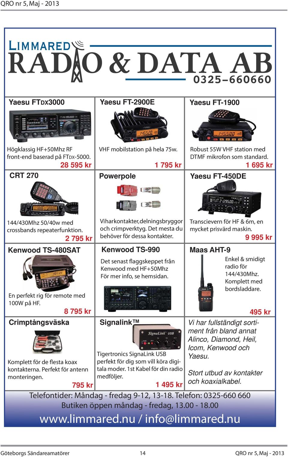 2 795 kr Kenwood TS-480SAT En perfekt rig för remote med 100W på HF. 8 795 kr Crimptångsväska Komplett för de flesta koax kontakterna. Perfekt för antenn monteringen.