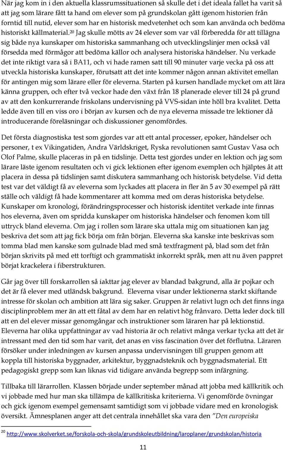 20 Jag skulle mötts av 24 elever som var väl förberedda för att tillägna sig både nya kunskaper om historiska sammanhang och utvecklingslinjer men också väl försedda med förmågor att bedöma källor