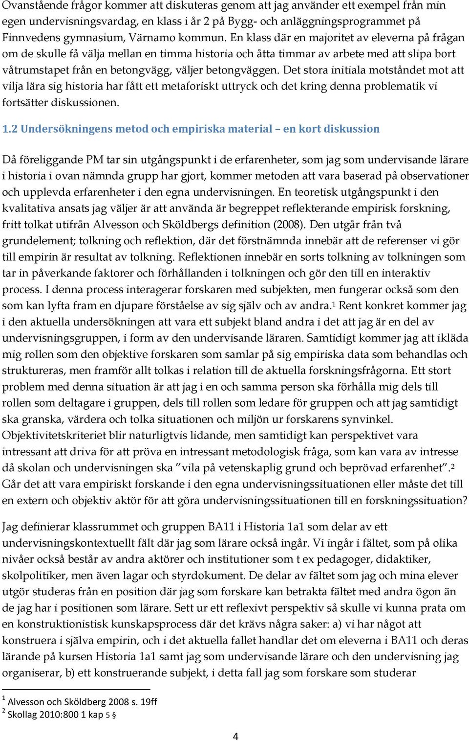 En klass där en majoritet av eleverna på frågan om de skulle få välja mellan en timma historia och åtta timmar av arbete med att slipa bort våtrumstapet från en betongvägg, väljer betongväggen.