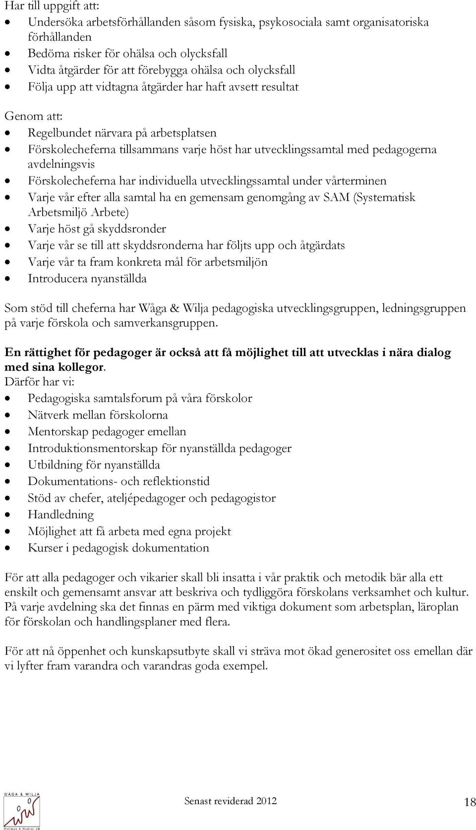 avdelningsvis Förskolecheferna har individuella utvecklingssamtal under vårterminen Varje vår efter alla samtal ha en gemensam genomgång av SAM (Systematisk Arbetsmiljö Arbete) Varje höst gå