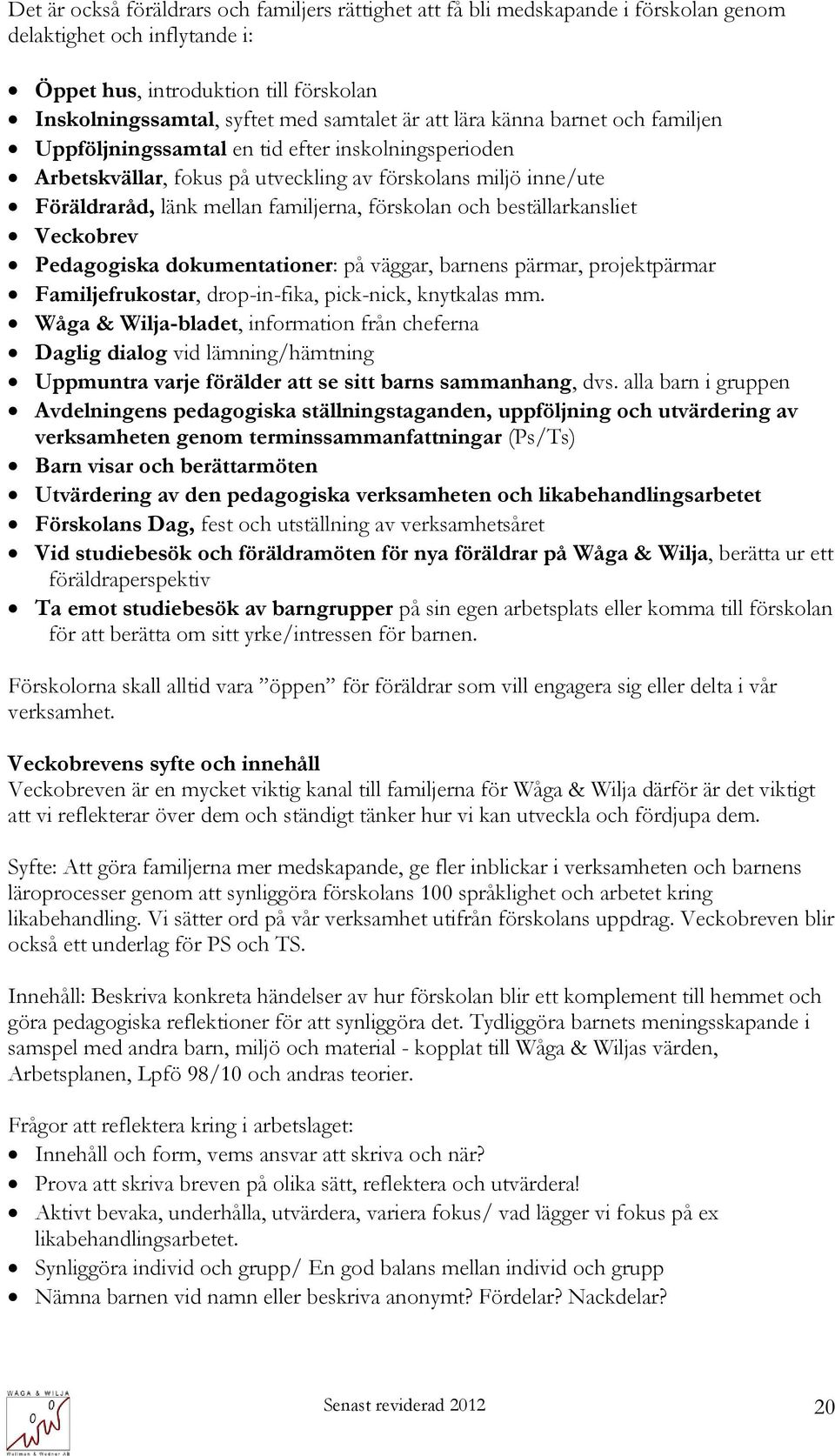 och beställarkansliet Veckobrev Pedagogiska dokumentationer: på väggar, barnens pärmar, projektpärmar Familjefrukostar, drop-in-fika, pick-nick, knytkalas mm.