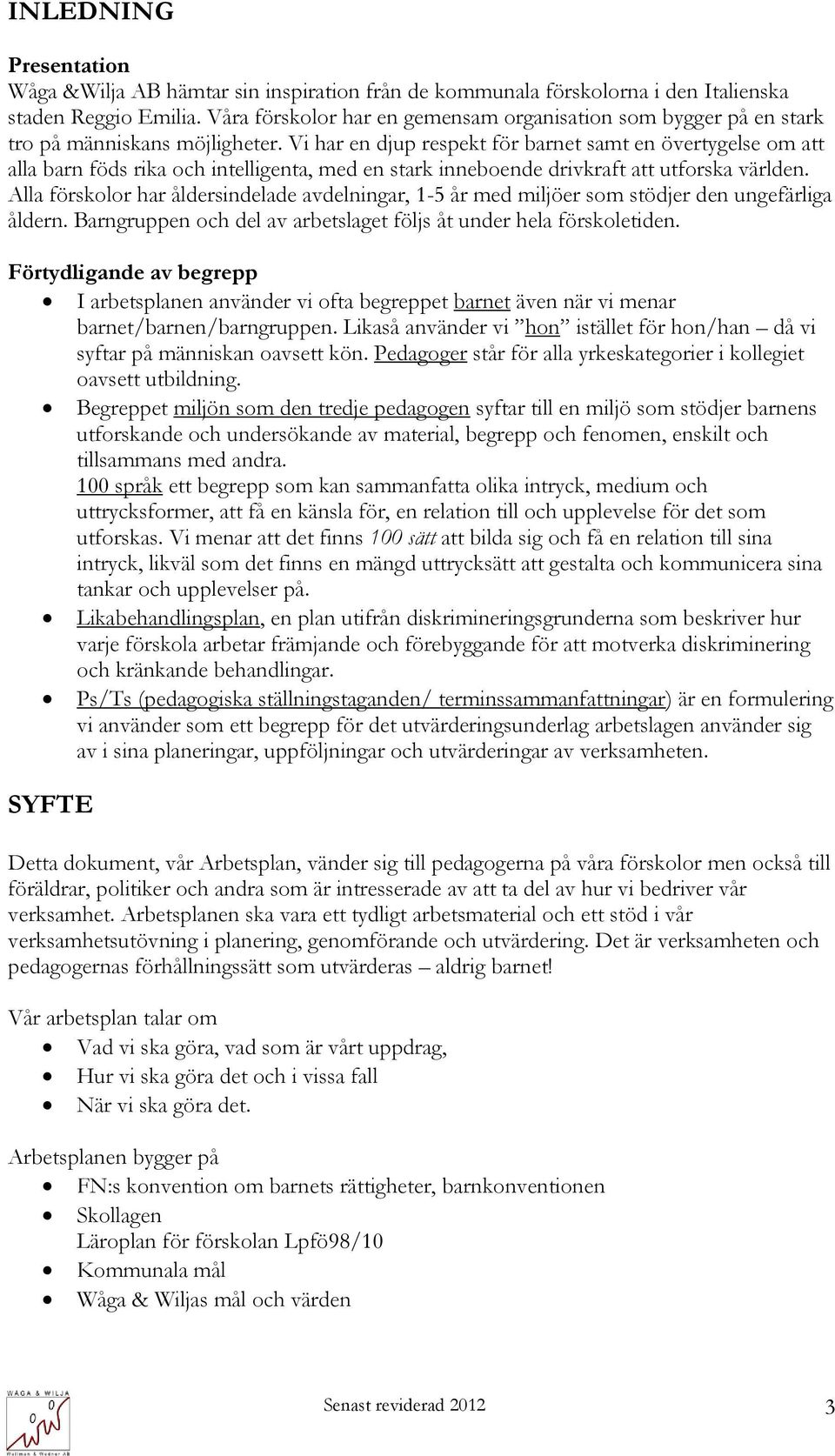 Vi har en djup respekt för barnet samt en övertygelse om att alla barn föds rika och intelligenta, med en stark inneboende drivkraft att utforska världen.