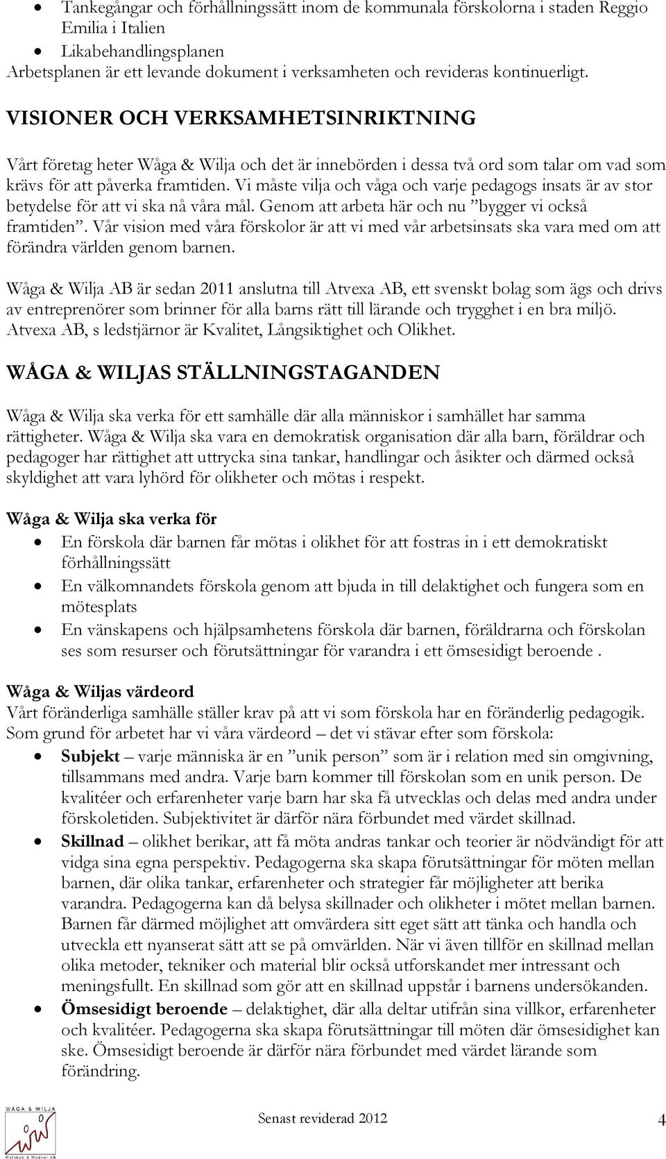 Vi måste vilja och våga och varje pedagogs insats är av stor betydelse för att vi ska nå våra mål. Genom att arbeta här och nu bygger vi också framtiden.