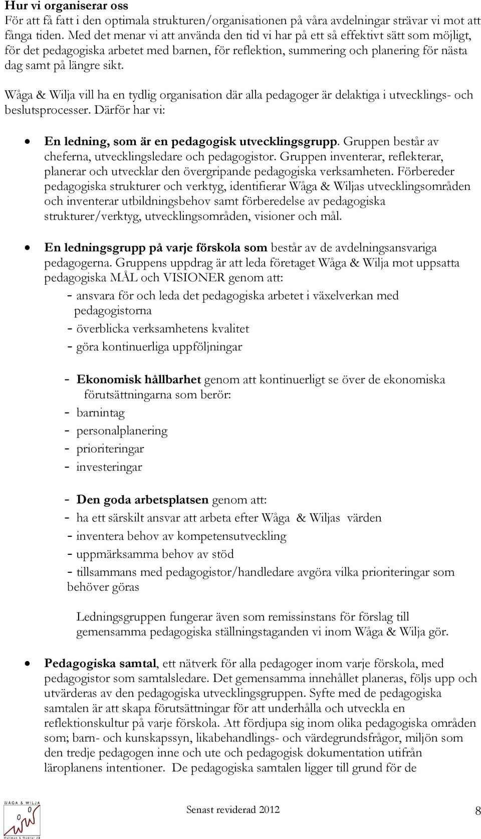 Wåga & Wilja vill ha en tydlig organisation där alla pedagoger är delaktiga i utvecklings- och beslutsprocesser. Därför har vi: En ledning, som är en pedagogisk utvecklingsgrupp.