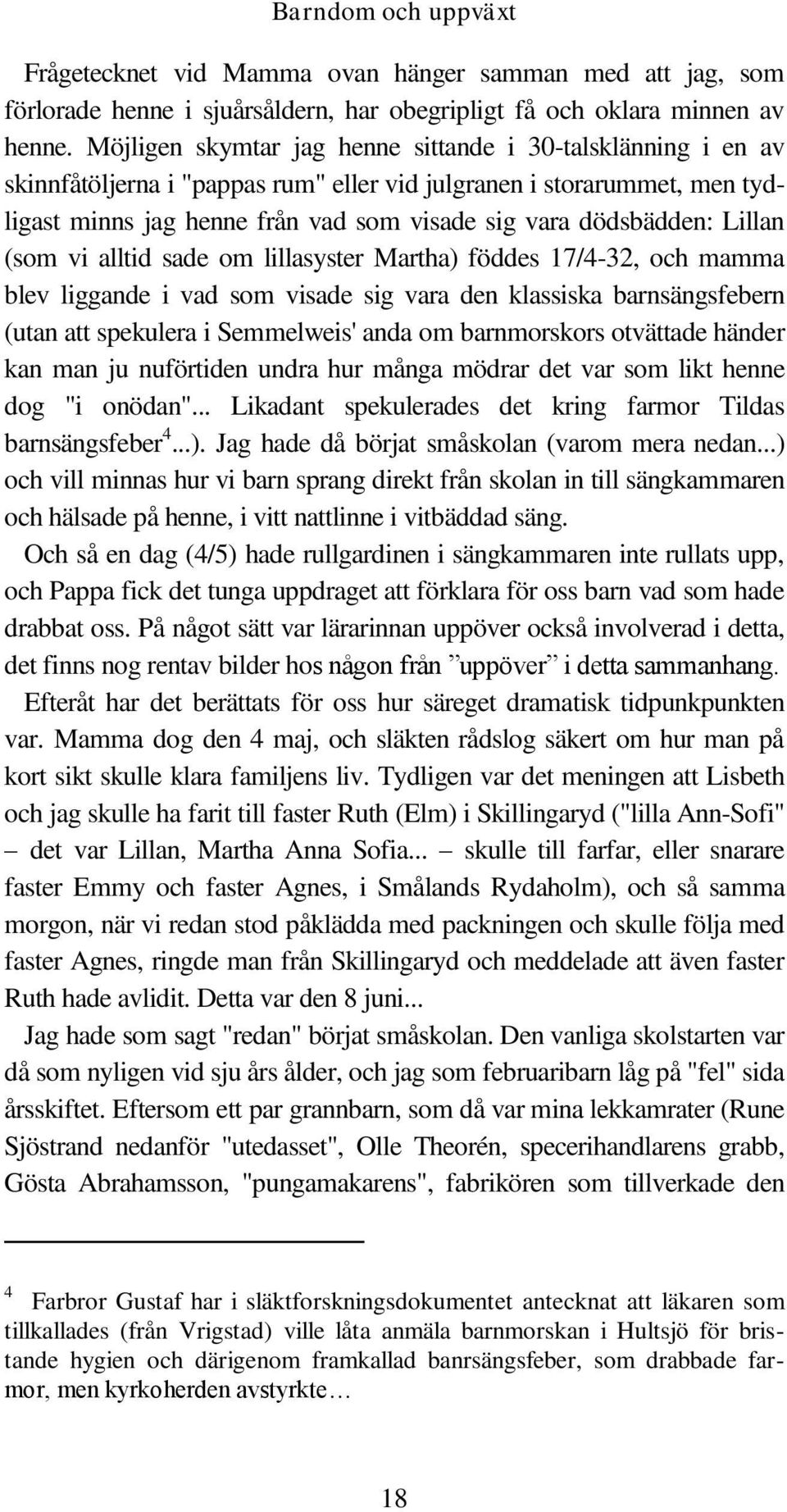 Lillan (som vi alltid sade om lillasyster Martha) föddes 17/4-32, och mamma blev liggande i vad som visade sig vara den klassiska barnsängsfebern (utan att spekulera i Semmelweis' anda om