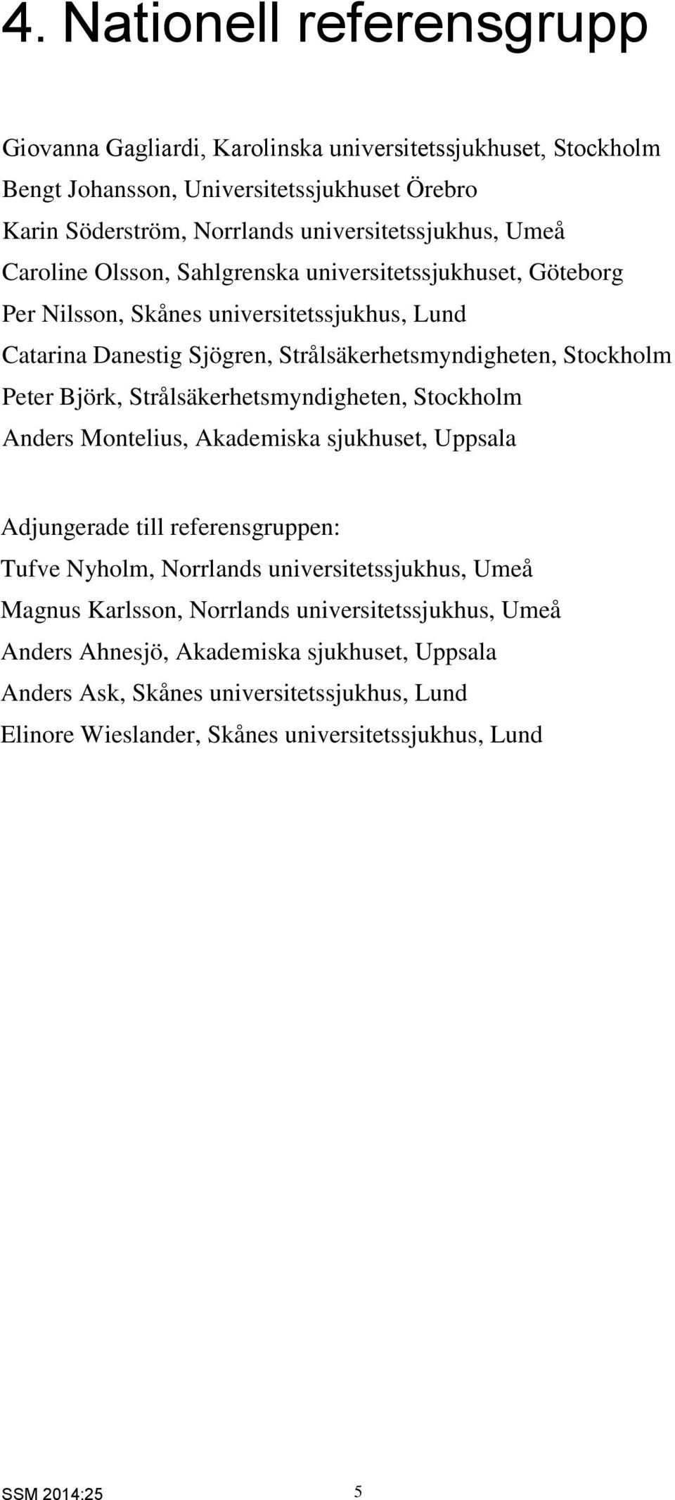 Björk, Strålsäkerhetsmyndigheten, Stockholm Anders Montelius, Akademiska sjukhuset, Uppsala Adjungerade till referensgruppen: Tufve Nyholm, Norrlands universitetssjukhus, Umeå Magnus