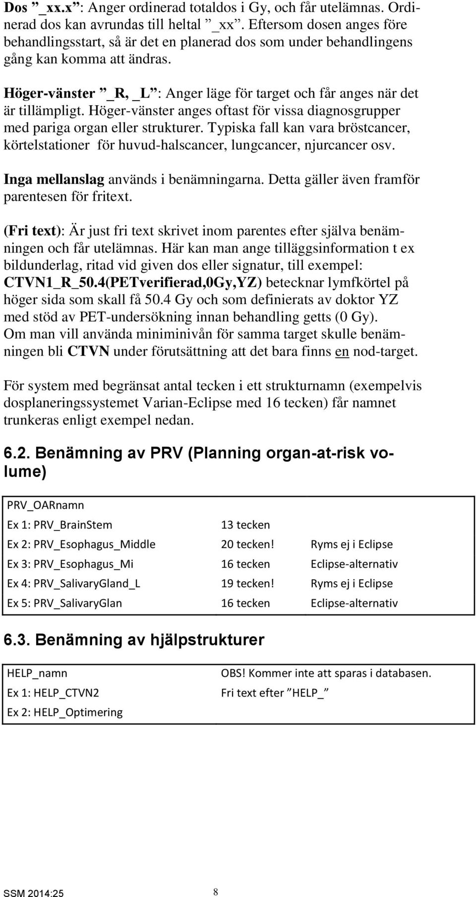 Höger-vänster _R, _L : Anger läge för target och får anges när det är tillämpligt. Höger-vänster anges oftast för vissa diagnosgrupper med pariga organ eller strukturer.