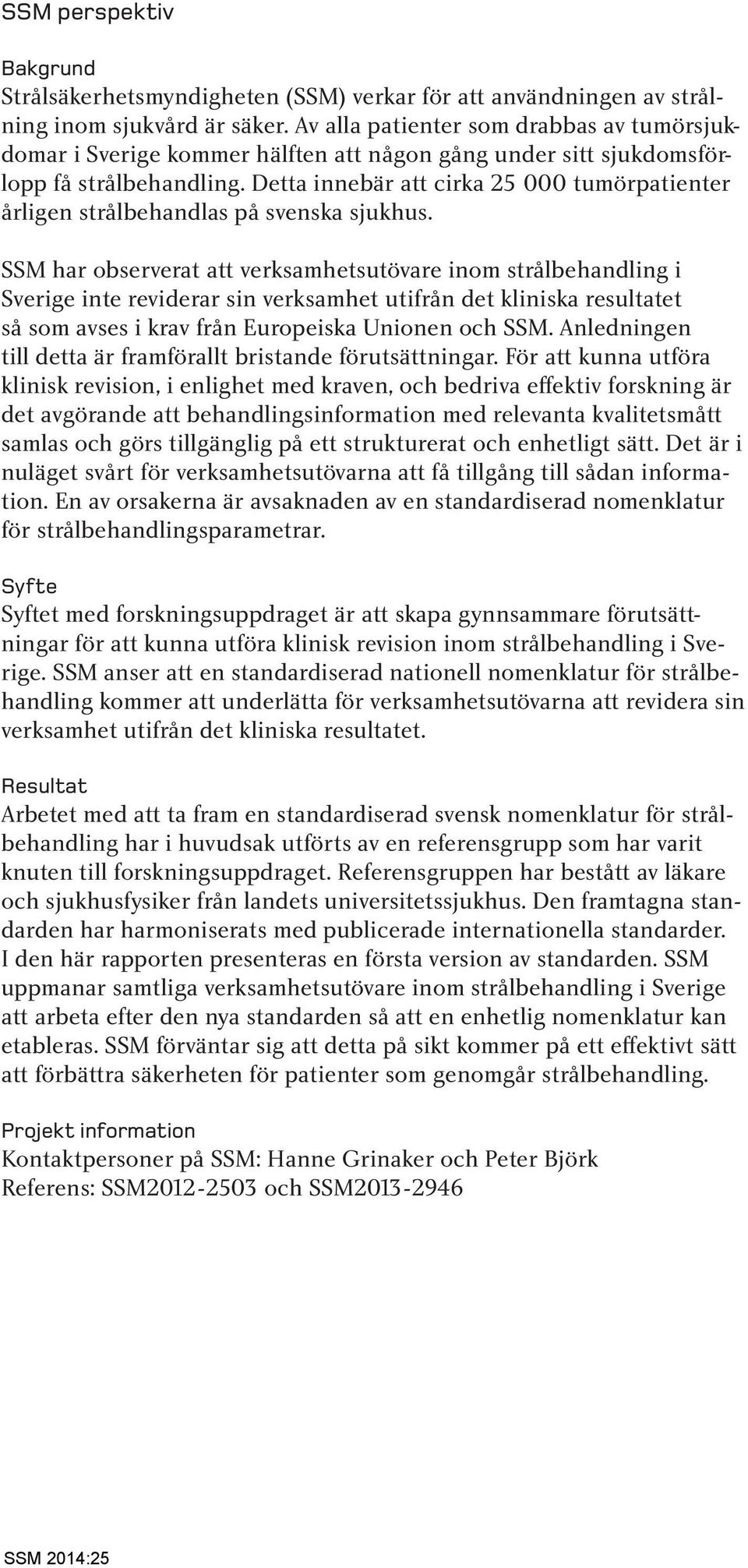 Detta innebär att cirka 25 000 tumörpatienter årligen strålbehandlas på svenska sjukhus.