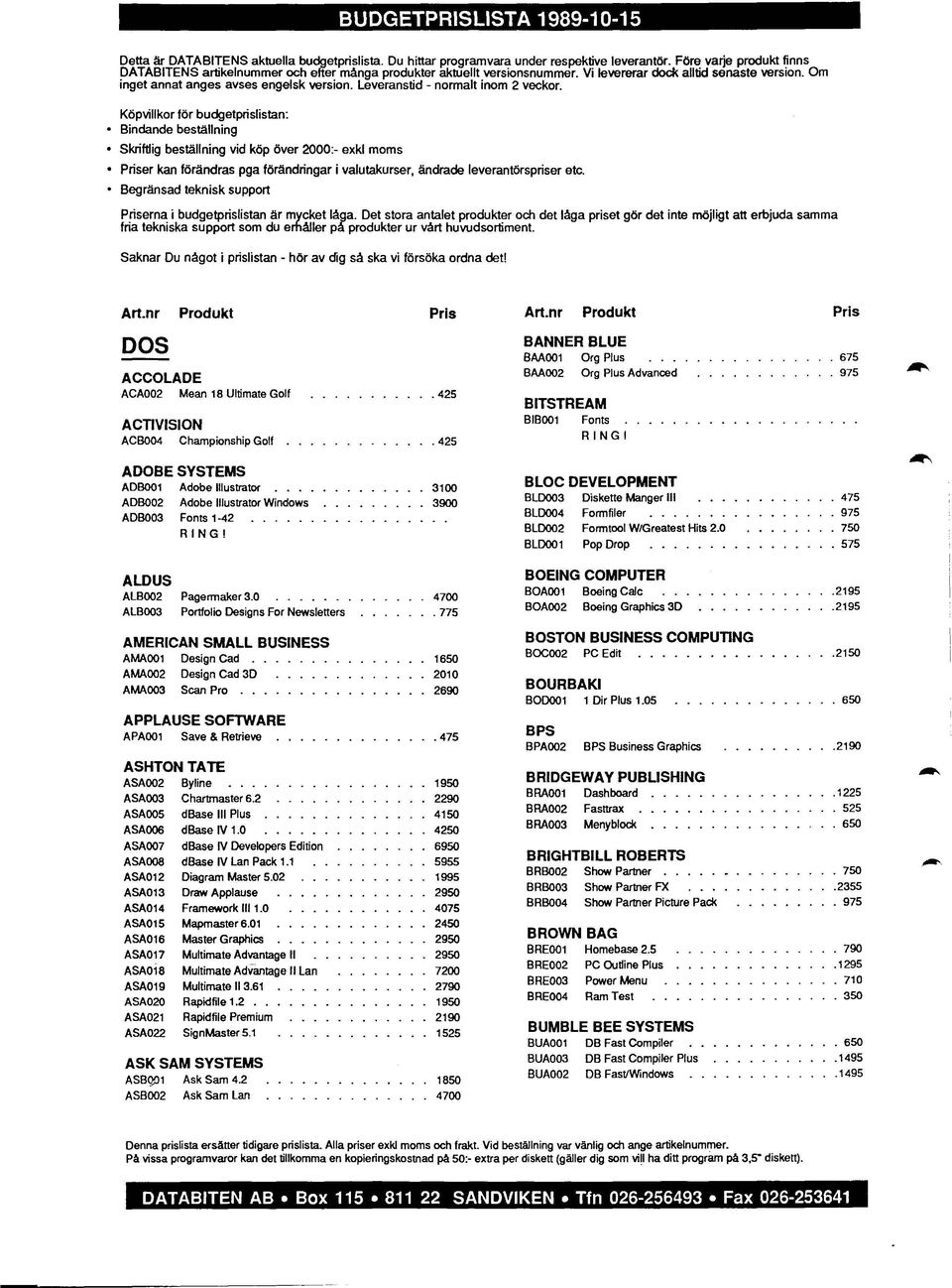 Köpvillkor för budgetprislistan: Bindande beställning Skriftlig beställning vid köp över 2000:- exkl moms Priser kan förändras pga förandringar i valutakurser. ändrade leverantörspriser etc.