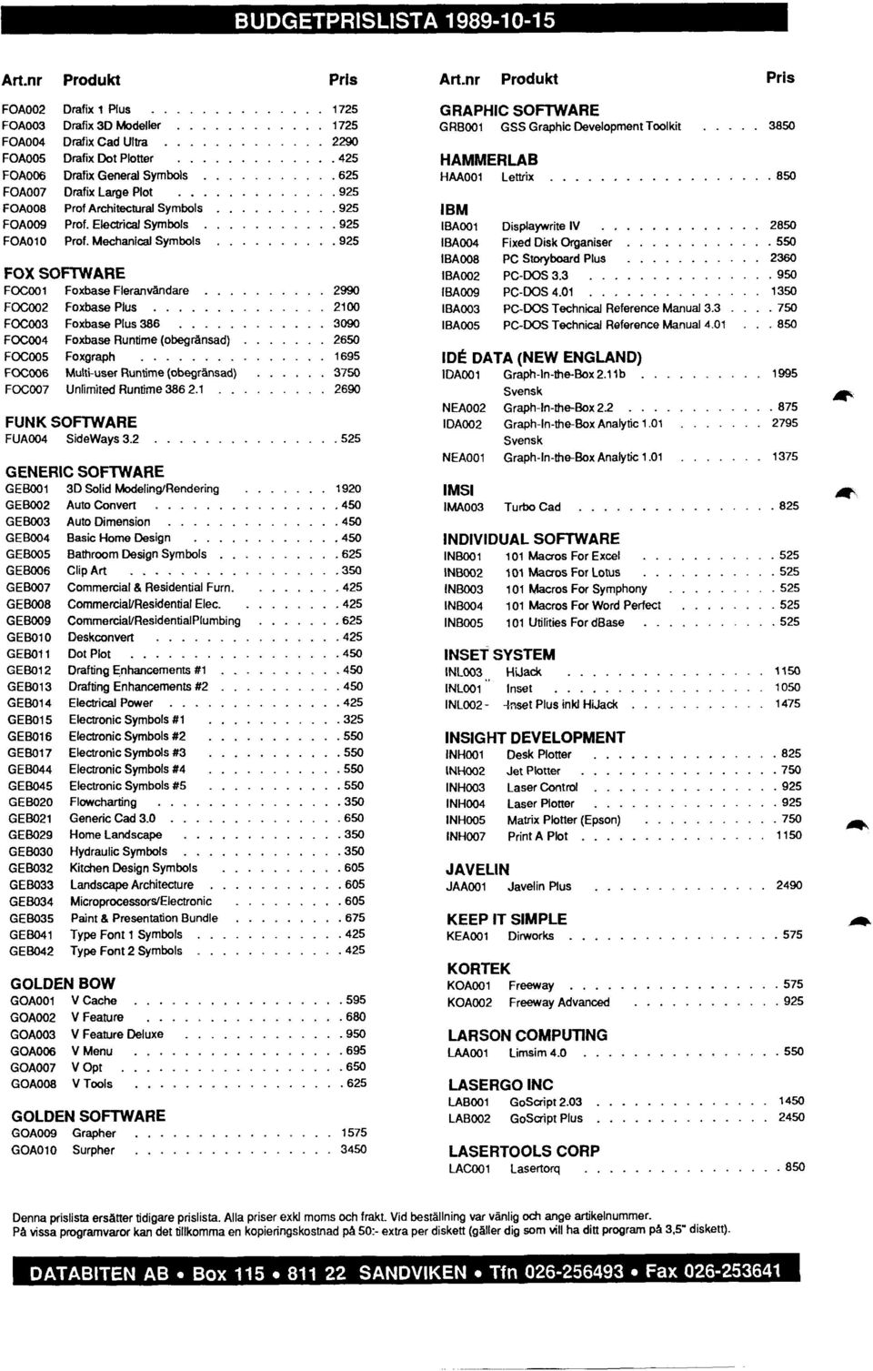 .. FOC006 Multi-user Runtime(obegränsad)... FOC007 Unlimited Runtime 386 2.1... FUNK SOFTWARE FUA004 SideWays 3.2... 525 GENERIC SOFTWARE GEB001 3D Solid ModelinWRendering... GEB002 Auto Conven.