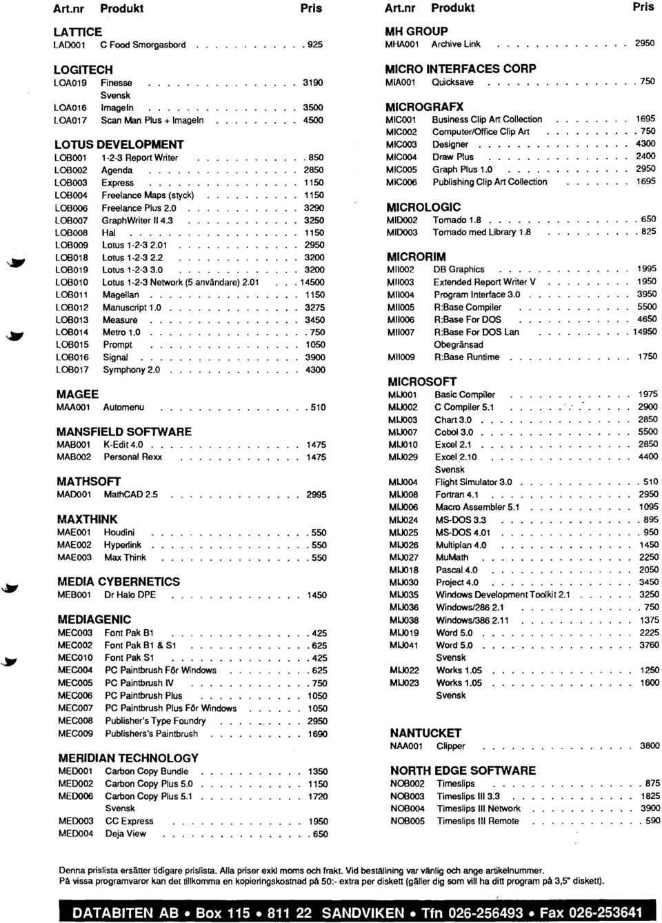 .. 1150 LOB006 Freelance Plus 2.0... 3290 LOB007 GraphWriter 11 4.3... 3250 LOB008 Hal... 1150 LOB009 Lonis 1-2-32.01... 2950 LOB018 Lotus 1-2-3 2.2... 3200 LOB019 Lonis 1-2-33.0... 3200 LOB01 0 Lotus 1-2-3 Network (5 användare) 2.