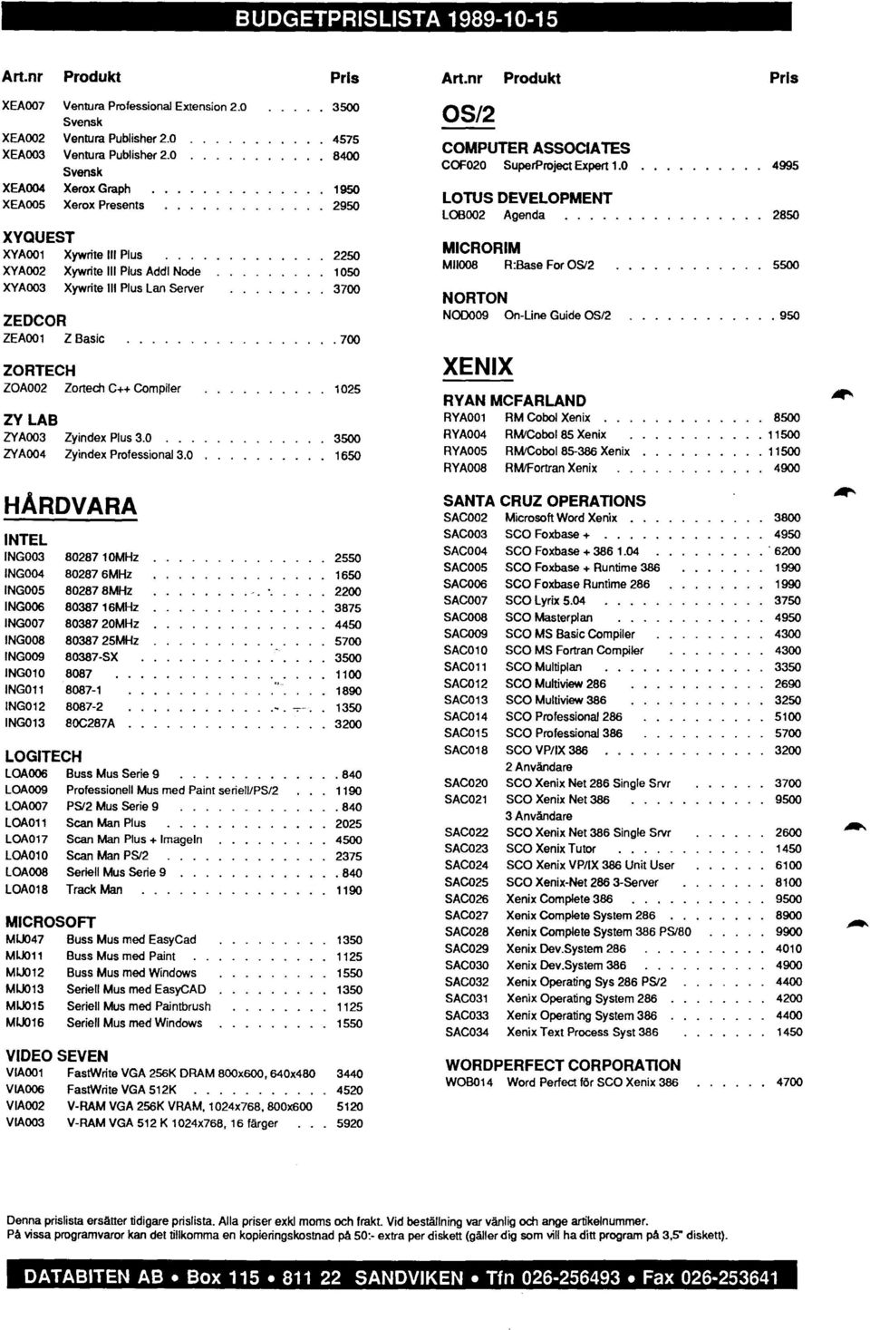 .. 700 ZORTECH ZOA002 Zortech C++ Compiler... 1025 ZY LAS iya003 Zyindex Plus 3.0... 3500 ZYA004 Zyindex Pmfessional3.0... 1650 INTEL ING003 INGO04 INGO05 ING006 ING007 INGO08 INGO09 INGOIO INGO1 1 ING012 ING013 LOGITECH LOA006 Buss Mus Serie 9.