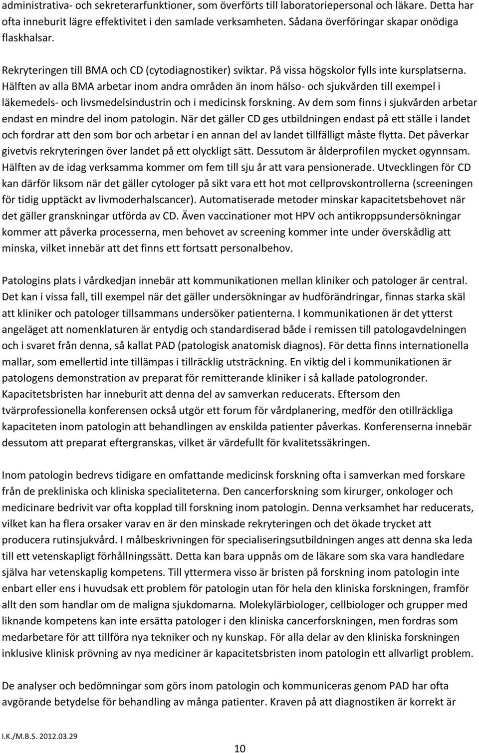 Hälften av alla BMA arbetar inom andra områden än inom hälso- och sjukvården till exempel i läkemedels- och livsmedelsindustrin och i medicinsk forskning.