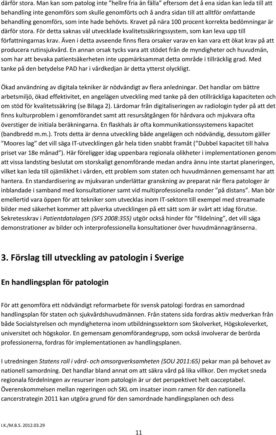 genomförs, som inte hade behövts. Kravet på nära 100 procent korrekta bedömningar är  För detta saknas väl utvecklade kvalitetssäkringssystem, som kan leva upp till författningarnas krav.