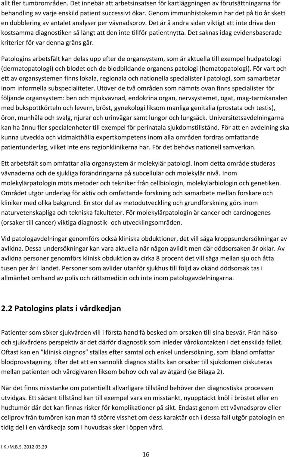 Det är å andra sidan viktigt att inte driva den kostsamma diagnostiken så långt att den inte tillför patientnytta. Det saknas idag evidensbaserade kriterier för var denna gräns går.